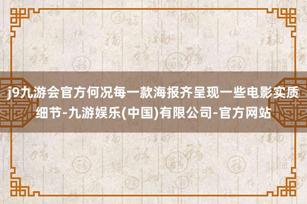 j9九游会官方何况每一款海报齐呈现一些电影实质细节-九游娱乐(中国)有限公司-官方网站