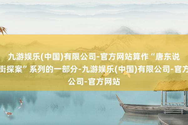 九游娱乐(中国)有限公司-官方网站算作“唐东说念主街探案”系列的一部分-九游娱乐(中国)有限公司-官方网站