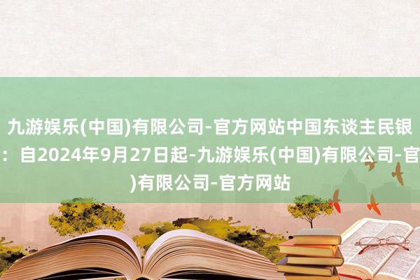 九游娱乐(中国)有限公司-官方网站中国东谈主民银行决定：自2024年9月27日起-九游娱乐(中国)有限公司-官方网站